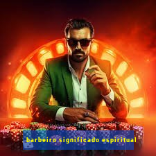 barbeiro significado espiritual